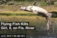 Flying Fish Kills Girl, 5, on Fla. River