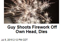 Guy Shoots Firework Off Own Head, Dies