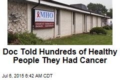 Doc Told Hundreds of Healthy People They Had Cancer