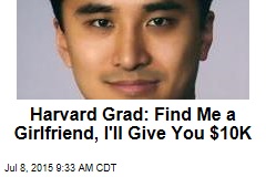 Harvard Grad: Find Me a Girlfriend, I&#39;ll Give You $10K