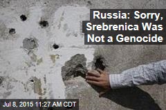 Russia: Sorry, Srebrenica Was Not a Genocide
