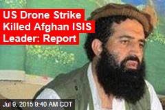 US Drone Strike Killed Afghan ISIS Leader: Report