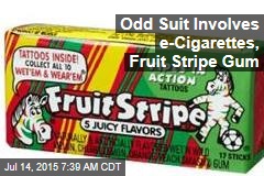 Odd Suit Involves e-Cigarettes, Fruit Stripe Gum