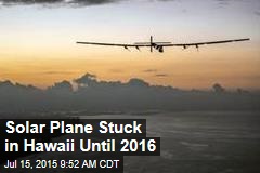 Solar Plane Stuck in Hawaii Until 2016