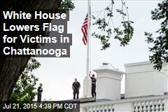 White House Lowers Flag for Victims in Chattanooga