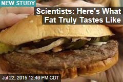 Scientists: Here&#39;s What Fat Truly Tastes Like