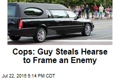 Cops: Guy Steals Hearse to Frame an Enemy