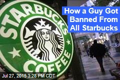 How a Guy Got Banned From all Starbucks