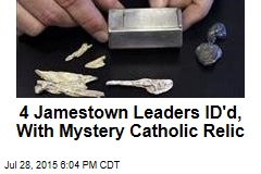 4 Jamestown Leaders ID&#39;d, With Mystery Catholic Relic