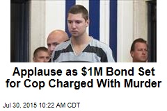 Applause as $1M Bond Set for Cop Charged With Murder