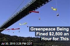 Greenpeace Being Fined $2,500 an Hour for This