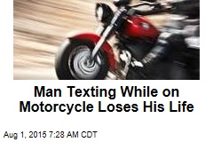 Man Texting While on Motorcycle Loses His Life