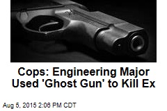 Cops: Engineering Major Used &#39;Ghost Gun&#39; to Kill Ex