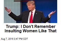 Trump: I Don&#39;t Remember Insulting Women Like That