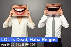 LOL Is Dead, Haha Reigns
