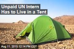 Unpaid UN Intern Has to Live in a Tent