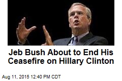 Jeb Bush About to End His Ceasefire on Hillary Clinton