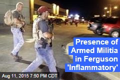 Presence of Armed Militia in Ferguson &#39;Inflammatory&#39;