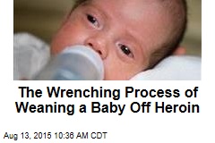 The Wrenching Process of Weaning a Baby Off Heroin