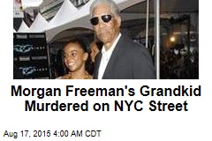 Morgan Freeman&#39;s Grandkid Murdered on NYC Street
