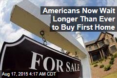 Americans Now Wait Longer Than Ever to Buy First Home