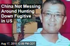 China Not Messing Around Hunting Down Fugitive in US