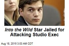 Into the Wild Star Jailed for Attacking Studio Exec