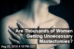 Are Thousands of Women Getting Unnecessary Mastectomies?