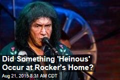Did Something &#39;Heinous&#39; Occur at Rocker&#39;s Home?