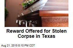 Reward Offered for Stolen Corpse in Texas