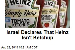 Israel Declares That Heinz Isn&#39;t Ketchup