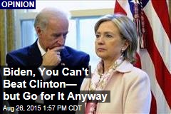 Biden, You Can&#39;t Beat Clinton&mdash; but Go for It Anyway