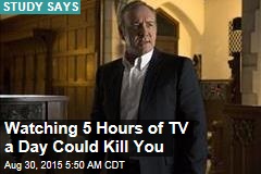 Watching 5 Hours of TV a Day Could Kill You