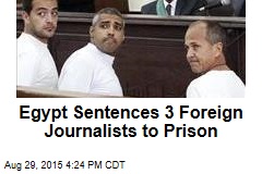Egypt Sentences 3 Foreign Journalists to Prison