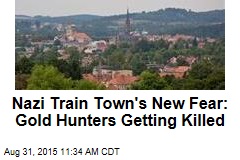 Nazi Train Town&#39;s New Fear: Gold Hunters Getting Killed