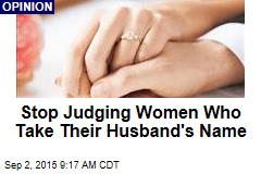 Stop Judging Women Who Take Husband&#39;s Name