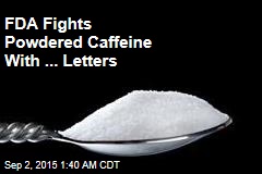 FDA Warns Makers of Powdered Caffeine