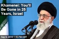 Khamenei: You&#39;ll Be Gone in 25 Years, Israel