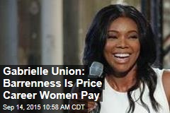 Gabrielle Union: Barrenness Is Price Career Women Pay
