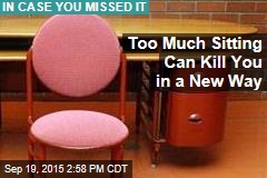 Too Much Sitting Can Kill You in a New Way