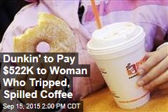 Dunkin&#39; to Pay $522K to Woman Who Tripped, Spilled Coffee