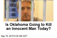 Is Oklahoma Going to Kill an Innocent Man Today?