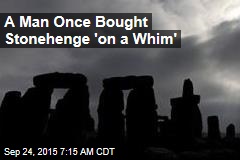 A Man Once Bought Stonehenge &#39;on a Whim&#39;