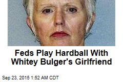 Feds Play Hardball With Whitey Bulger&#39;s Girlfriend