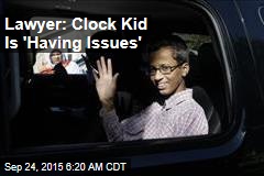 Lawyer: Clock Kid Is &#39;Having Issues&#39;