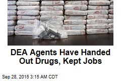 DEA Agents Have Handed Out Drugs, Kept Jobs