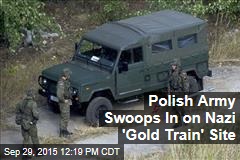 Polish Army Swoops In on Nazi &#39;Gold Train&#39; Site