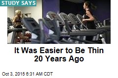 It Was Easier to Be Thin 20 Years Ago