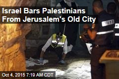 Israel Bars Palestinians From Jerusalem&#39;s Old City