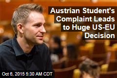 Austrian Student&#39;s Complaint Leads to Huge US-EU Decision